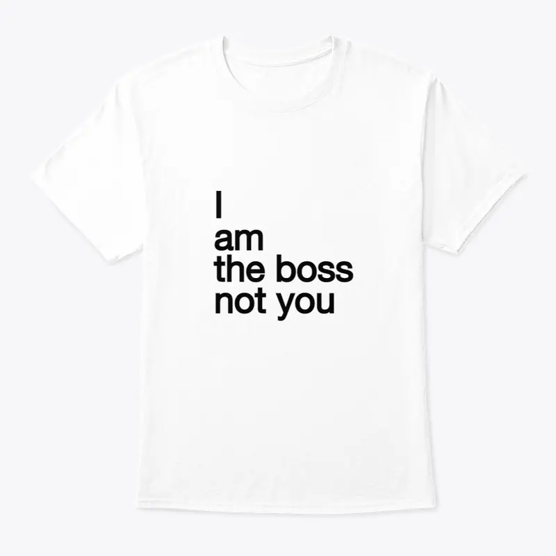 I am the boss not you