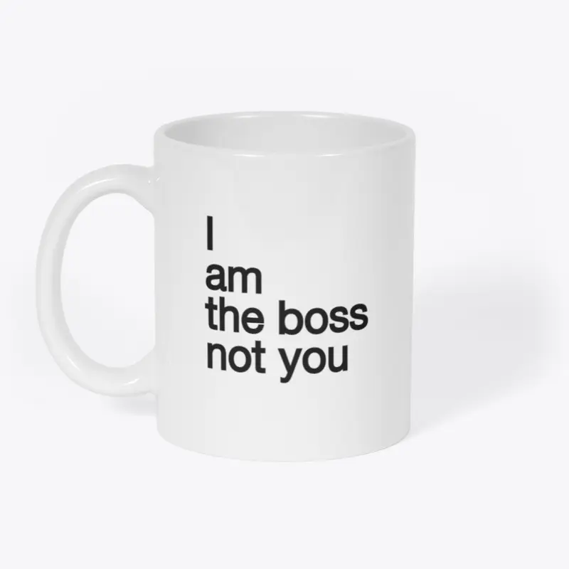 I am the boss not you