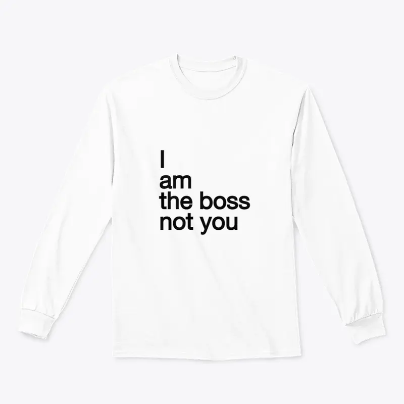 I am the boss not you